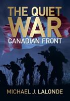 The Quiet War: Canadian Front 1069111414 Book Cover