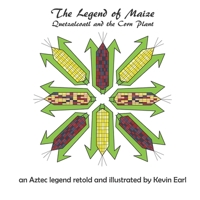 The Legend of Maize: Quetzalcoatl and the Corn Plant, an Aztec Legend 1735857041 Book Cover