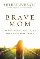 Brave Mom: Facing and Overcoming Your Real Mom Fears 0310340373 Book Cover