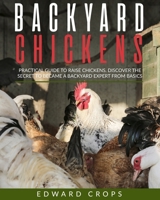 Backyard Chickens: Practical Guide to Raise Chickens. Discover the Secret to Became a Backyard Expert from Basics. 1801092613 Book Cover