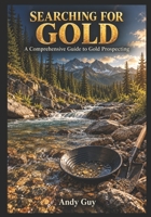Searching for Gold: A Comprehensive Guide to Gold Prospecting B0HN7TH3Q6 Book Cover