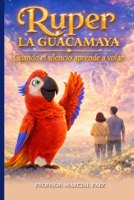 Ruper La Guacamaya Cuando el silencio aprende a volar: Ruper La Guacamaya (Spanish Edition) B0GFDLFNV9 Book Cover