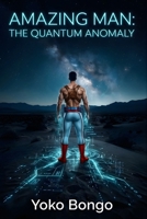 Amazing Man: The Quantum Anomaly B0GT622R48 Book Cover