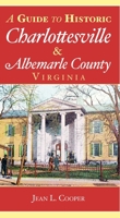 A Guide to Historic Charlottesville and Albemarle County, Virginia 1596291737 Book Cover