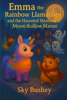 Emma the Rainbow Llamacorn and the Haunted Mansion Of Moon Hollow Manor B0FND3X29W Book Cover