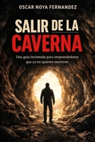 SALIR DE LA CAVERNA: UNA GUÍA INCÓMODA PARA EMPRENDEDORES QUE YA NO QUIEREN MENTIRSE (Spanish Edition) B0GKP5K3HY Book Cover