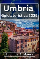 Umbria Guida turistica 2025: Un viaggio attraverso il cuore verde dell'Italia: esplora Firenze, Assisi e le città collinari della Toscana (Italian Edition) B0F6NKFDL6 Book Cover