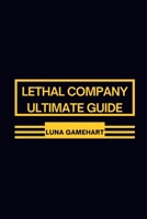 LETHAL COMPANY ULTIMATE GUIDE: Strategic Excellence in 'Lethal Company': Proven Techniques Revealed B0CPVTXH3W Book Cover