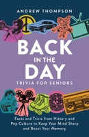 Back in the Day Trivia for Seniors: Facts and Trivia from History and Pop Culture to Keep Your Mind Sharp and Boost Your Memory 1646044460 Book Cover
