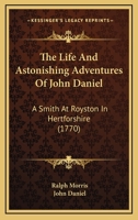 The Life And Astonishing Transactions Of John Daniel: Who Experienced The Most Surprising Adventures That Any Man In The Universe Ever Met With 1247519902 Book Cover
