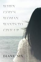 When God's Woman Wants to Give Up 1523751568 Book Cover