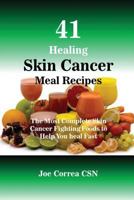 41 Healing Skin Cancer Meal Recipes: The Most Complete Skin Cancer Fighting Foods to Help You Heal Fast 153977225X Book Cover