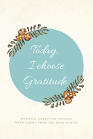 Today, I choose Gratitude: Spiritual Gratitude Journal With Verses from The Holy Qur'an B0BYTK2CQS Book Cover