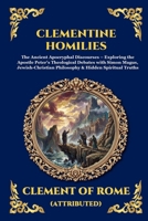 Clementine Homilies: The Ancient Apocryphal Discourses - Exploring the Apostle Peter's Theological Debates with Simon Magus, Jewish-Christian ... Reading) (Library of Alexandria - Esoteric) 1807926257 Book Cover