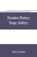 Dresden: History, Stage, Gallery (Classic Reprint) 9353705681 Book Cover