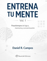 Entrena tu mente - Vol. 1: Ejercicios de lógica, memoria y concentración para mantener la mente activa (Spanish Edition) B0GDMJ3KG3 Book Cover
