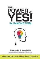 The Power of Yes! in Innovation: Innovation Isn't Work! Innovation Is a Lifestyle! 0999149148 Book Cover