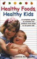 Healthy Foods, Healthy Kids: A Complete Guide to Nutrition for Children from Birth to Six-Year-Olds 1580625959 Book Cover
