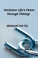 Unclutter Life's Chaos Through Tithing! 1387117629 Book Cover