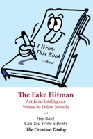 The Fake Hitman (Creation Dialog): Artificial Intelligence Writes Its Debut Novella [or] Hey Bard, Can You Write a Book? 1936411911 Book Cover