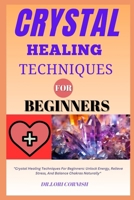 CRYSTAL HEALING TECHNIQUES FOR BEGINNERS: "Crystal Healing Techniques For Beginners: Unlock Energy, Relieve Stress, And Balance Chakras Naturally" B0DPN7JMD4 Book Cover
