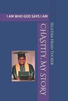 Chastity, My Story: I Am Who God Says I Am 1072563754 Book Cover
