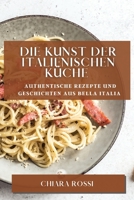 Die Kunst der italienischen Küche: Authentische Rezepte und Geschichten aus Bella Italia 1783818220 Book Cover