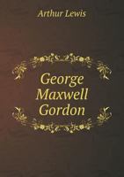 George Maxwell Gordon; the Pilgrim Missionary of the Punjab: A History of His Life and Work, 1839-1880 1010266985 Book Cover