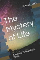 The Mystery of Life: A Journey Through Faith, Doubt B0FQVTYHN8 Book Cover
