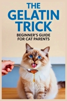 The Gelatin Trick Beginner’s Guide for Cat Parents: How to Use the Power of Collagen to Boost Hydration, Support Senior Joints, and Fix Picky Eating B0GKXKRF4Q Book Cover
