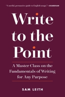 Write to the Point: How to be Clear, Correct and Persuasive on the Page 1615194622 Book Cover