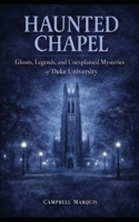 Haunted Chapel: Ghosts, Legends, and Unexplained Mysteries of Duke University (Haunted Campus) B0GL6C89N3 Book Cover