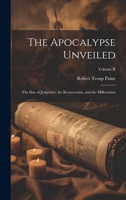 The Apocalypse Unveiled: The Day of Judgment, the Resurrection, and the Millennium; Volume II 1022079964 Book Cover