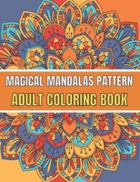 Magical Mandalas Pattern Adult Coloring Book: An Adult Coloring Book Stress Relieving Design Featuring Easy, Fun and Relaxing Mandala Coloring Pages f B08Z13GZ3B Book Cover