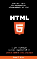 HTML: Scopri tutti i segreti della programmazione e sviluppo web design lato client. La guida completa per imparare a progra B08T7RDVJD Book Cover