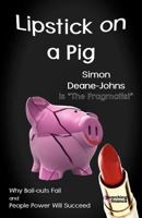 Lipstick on a Pig: Why Bail-Outs Fail and People Power Will Succeed 1907720391 Book Cover