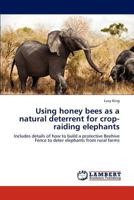 Using honey bees as a natural deterrent for crop-raiding elephants: Includes details of how to build a protective Beehive Fence to deter elephants from rural farms 3848404419 Book Cover