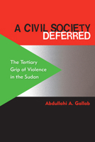 A Civil Society Deferred: The Tertiary Grip of Violence in the Sudan 0813044464 Book Cover