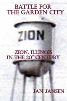 Battle For The Garden City Zion Illinois In The 20th Century 0983473722 Book Cover