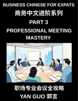 Business Chinese for Expats (Part 3)- Professional Meeting Mastery, A Complete Guide to Mandarin Business Communication, Meeting Etiquette, Negotiation, and Professional Workplace Culture for Expats B0GZLZ28RZ Book Cover