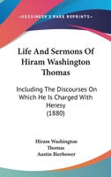 Life And Sermons Of Hiram Washington Thomas: Including The Discourses On Which He Is Charged With Heresy 1165541076 Book Cover