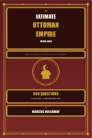 The Ultimate Ottoman Empire Trivia Book: 500 Questions on Sultans, Janissaries, and Six Centuries of Empire (World History Trivia) B0HJ8S6GZC Book Cover