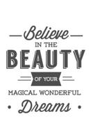 Believe in the Beauty of Your Magical Wonderful Dreams: Inspirational Quote Blank Lined Motivational Journal - Gratitude, Positivity - 6x9 Notebook 169295248X Book Cover