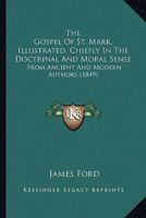The Gospel Of St. Mark, Illustrated, Chiefly In The Doctrinal And Moral Sense: From Ancient And Modern Authors 1120886953 Book Cover