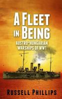 A Fleet in Being: Austro-Hungarian Warships of WWI 0992764807 Book Cover