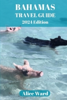 BAHAMAS TRAVEL GUIDE 2024: Unveiling the Hidden Treasures of the Bahamian Archipelago B0CHGBBMB5 Book Cover