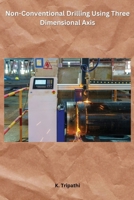 Non-Conventional Drilling Using Three Dimensional Axis B0CT6C8VY3 Book Cover