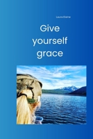 Give yourself grace B0GX27MHNC Book Cover