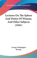 Lectures on the Sphere and Duties of Woman, and Other Subjects. 1147020086 Book Cover