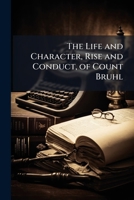The life, character, rise and conduct, of Count Bruhl, prime minister to the King of Poland, Elector of Saxony; in a series of letters, by an eminent ... from the German original. The second edition. 1171392540 Book Cover